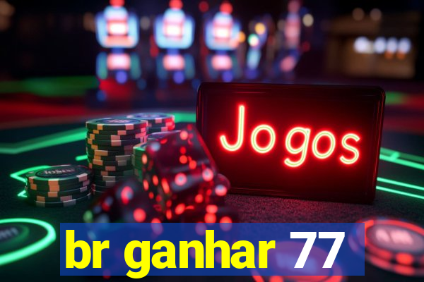 br ganhar 77